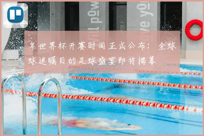 年世界杯开赛时间正式公布：全球球迷瞩目的足球盛宴即将揭幕